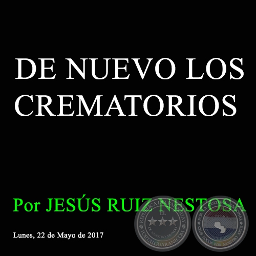 DE NUEVO LOS CREMATORIOS - Por JESS RUIZ NESTOSA - Lunes, 22 de Mayo de 2017 